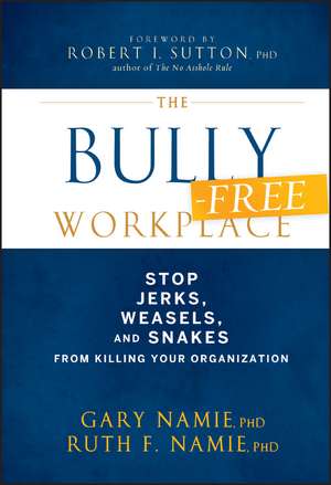 The Bully–Free Workplace – Stop Jerks, Weasels and Snakes from Killing Your Organization de G Namie