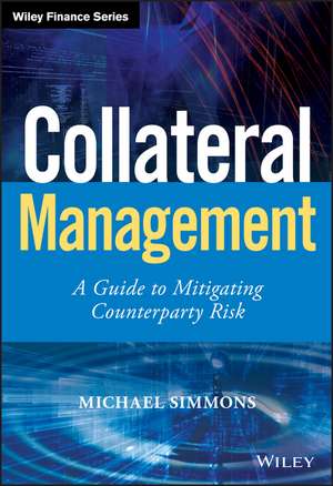 Collateral Management – A Guide to Mitigating Coun terparty Risk de M Simmons