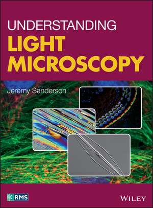Understanding Light Microscopy de Jeremy Sanderson