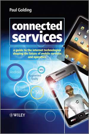 Connected Services – A Guide to the Internet Technologies Shaping the Future of Mobile Services and Operators de P. Golding