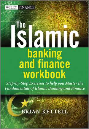 The Islamic Banking and Finance Workbook – Step–by –Step Exercises to Help You Master the Fundamentals of Islamic Banking and Finance de B Kettell