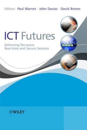 ICT Futures – Delivering Pervasive, Real – Time and Secure Services de P Warren