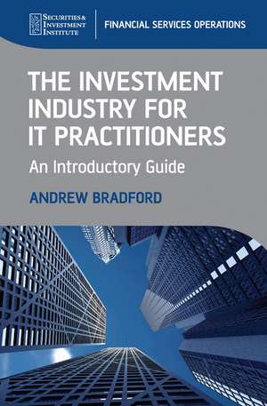 The Investment Industry for IT Practitioners – An Introductory Guide de A Bradford