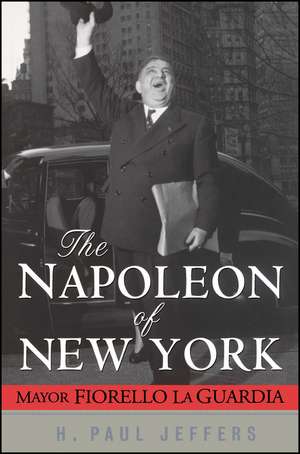 The Napoleon of New York – Mayor Fiorello La Guardia de H Jeffers