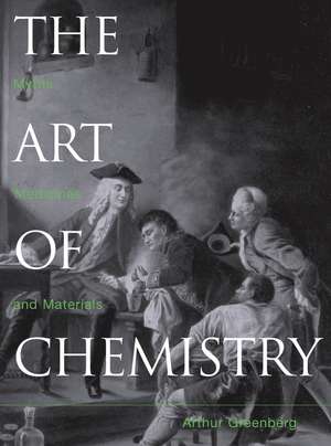 The Art of Chemistry – Myths, Medicines & Materials de A Greenberg