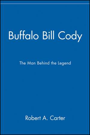 Buffalo Bill Cody – The Man Behind the Legend de RA Carter