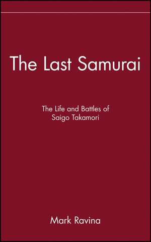 The Last Samurai – The Life and Battles of Saigo Takamori de M Ravina