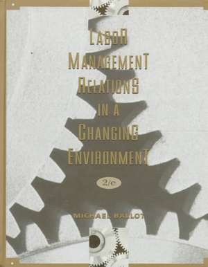 Labor Management Relations in a Changing Environment 2e de M Ballot