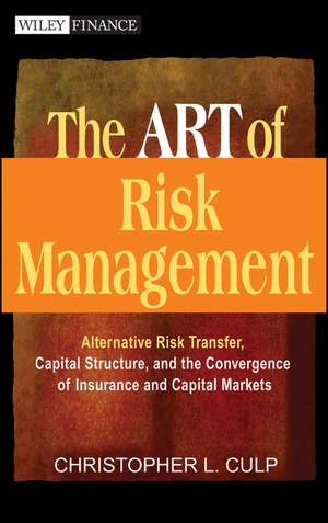 The ART of Risk Management: Alternative Risk Transfer, Capital Structure, and the Convergence of Insurance and Capital Markets de Christopher L. Culp