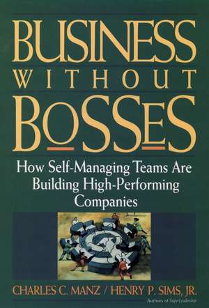 Business Without Bosses – How Self–Managing Teams Are Building High Performing Companies de CC Manz