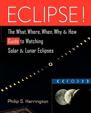 Eclipse!: The What, Where, When, Why, and How Guide to Watching Solar and Lunar Eclipses de Philip S. Harrington