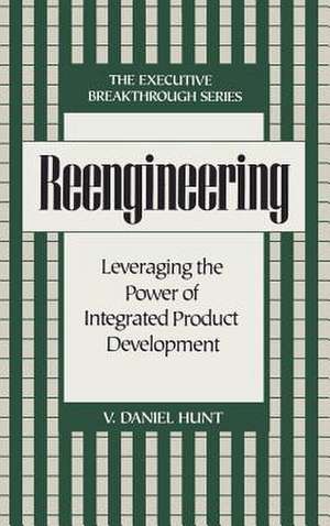 Reengineering – Leveraging the Power of Integrated Product Developement de VD Hunt