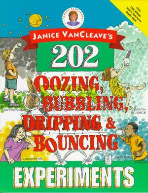 Janice VanCleave′s 202 Oozing, Bubbling, Dripping, and Bouncing Experiments de Janice VanCleave