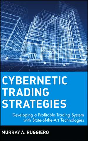 Cybernetic Trading Strategies – Developing a Profitable Trading System with State of the Art Technologies de Ruggiero