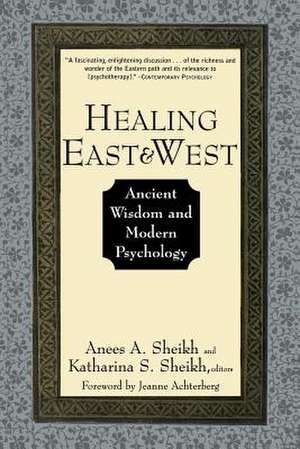 Healing East and West: Ancient Wisdom and Modern P Psychology de AA Sheikh