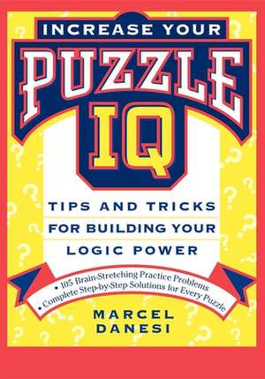 Increase Your Puzzle IQ: Tips and Tricks for Building Your Logic Power de Marcel Danesi