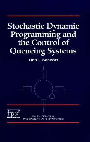 Stochastic Dynamic Programming and the Control of Queueing Systems de LI Sennott