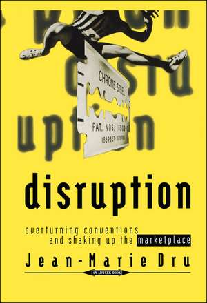 Disruption – Overturning Conventions and Shaking Up The Marketplace de J–M Dru