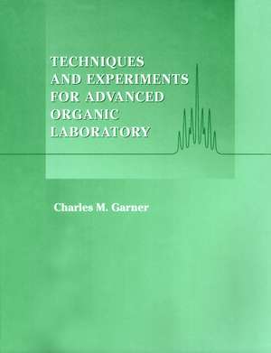 Techniques and Experiments for Advanced Organic Laboratory de CM Garner