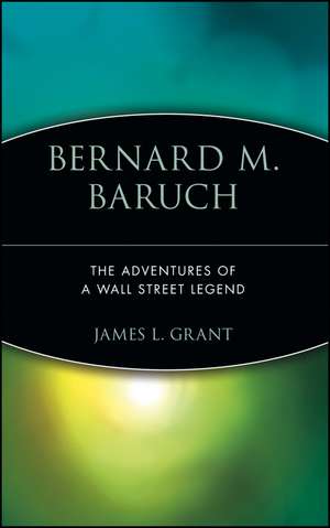 Bernard Baruch – The Adventures of a Wall Street Legend de J Grant