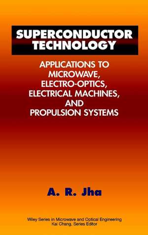 Superconductor Technology – Applications to Microwave, Electro–Optics, Electrical Machines and Propulsion Systems de AR Jha