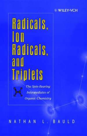 Radicals, Ion Radicals and Triplets – The Spin–Bearing Intermediates of Organic Chemistry de NL Bauld