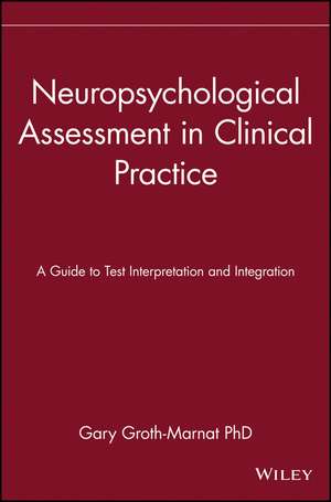 Neuropsychological Assessment in Clinical Practice – A Guide to Test Interpretation & Integration de G Groth–Marnat