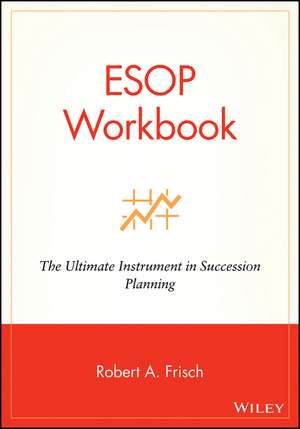 ESOP Workbook – The Ultimate Instrument in Succession Planning de RA Frisch