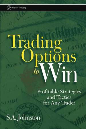 Trading Options to Win: Profitable Strategies and Tactics for Any Trader de S. A. Johnston