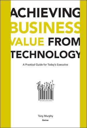 Achieving Business Value from Technology de Tony Murphy