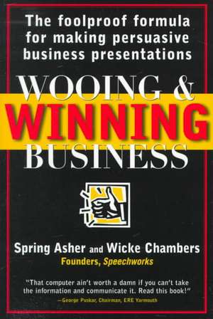 Wooing and Winning Business: The Foolproof Formula for Making Persuasive Business Presentations de Spring Asher