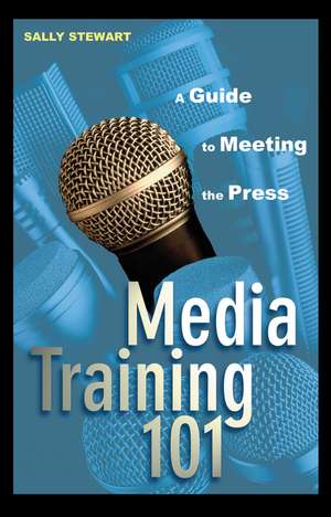 Media Training 101 – A Guide to Meeting the Press de S. Stewart