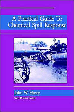 A Practical Guide to Chemical Spill Response de JW Hosty