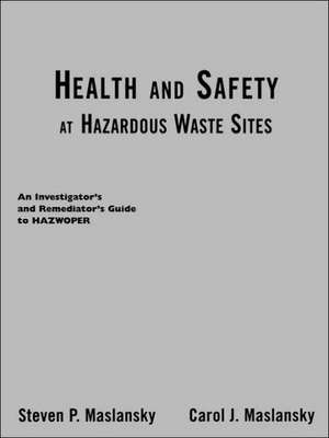 Health and Safety at Hazardous Waste Sites – An Investigators and Remediators Guide to HAZWOPER de SP Maslansky