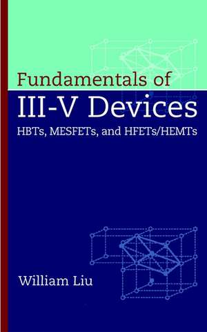 Fundamentals of III–V Devices – HBTs, MESFETs, and HFETs/HEMTs de W Liu