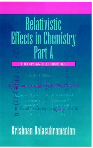 Relativistic Effects in Chemistry – Theory and Techniques Part A de K Balasubramanian