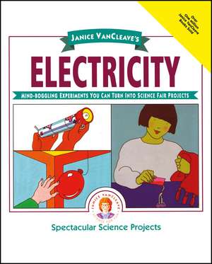 JANICE VANCLEAVE′S ELECTRICITY: MIND–BOGGLING EXPE Experiments You Can Turn into Science Fair Projects de J Vancleave