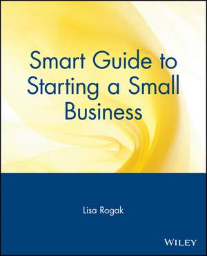 Smart Guide to Starting a Small Business – The Sensible Sourcebook de L Rogak