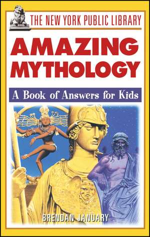 The New York Public Library Amazing Mythology: A Book of Answers for Kids de Brendan January