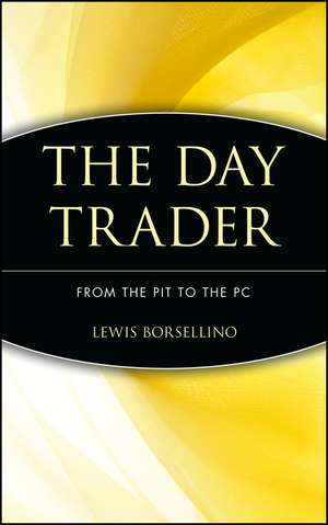 The Day Trader: From the Pit to the PC de LJ Borsellino