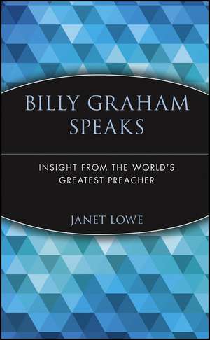 Billy Graham Speaks: Insight from the World′s Grea Greatest Preacher de J Lowe