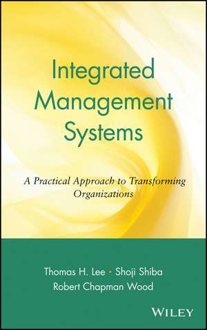 Integrated Management Systems – A Practical Approach to Transforming Organizations de TH Lee