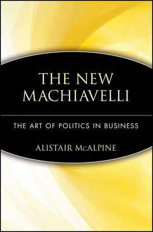 The New Machiavelli – The Art of Politics in Business de A McAlpine