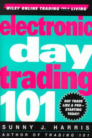 Electronic Day Trading 101 de Sunny J. Harris