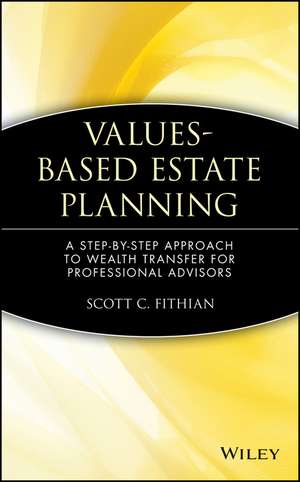 Values–Based Estate Planning – A Step–by–Step Approach to Wealth Transfer for Professional Advisors de SC Fithian