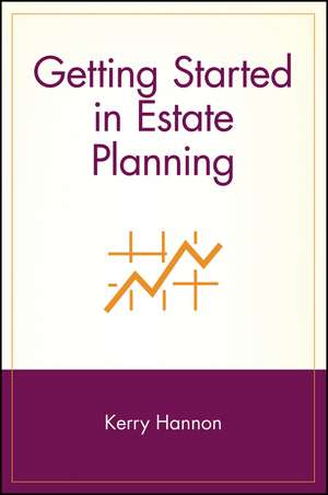 Getting Started in Estate Planning – Comprehensive Coverage Cimpletely Up–to–Date de K Hannon