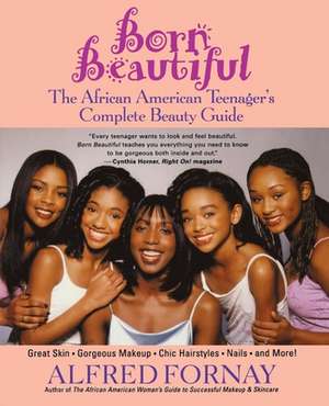 Born Beautiful: The African American Teenager's Complete Beauty Guide de Alfred Fornay