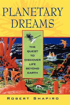 Planetary Dreams: The Quest to Discover Life Beyond Earth de Robert Shapiro