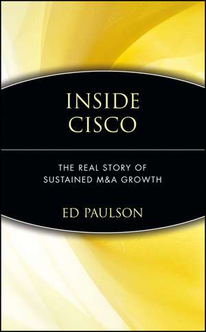 Inside Cisco: The Real Story of Sustained M&A Growth de Ed Paulson