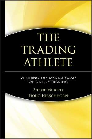 The Trading Athlete – Winning the Mental Game of Online Trading de S Murphy